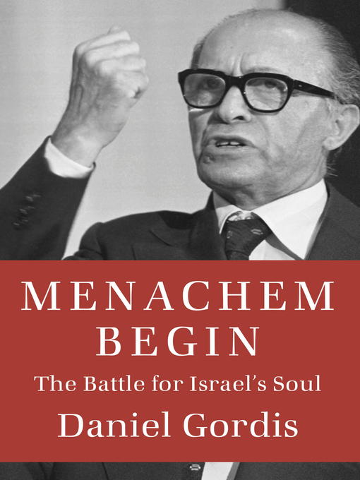 Title details for Menachem Begin by Daniel Gordis - Available